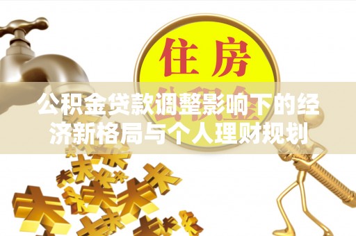 宕昌公积金贷款调整影响下的经济新格局与个人理财规划