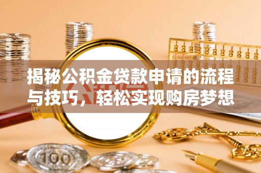 宕昌揭秘公积金贷款申请的流程与技巧，轻松实现购房梦想