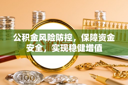 宕昌公积金风险防控，保障资金安全，实现稳健增值