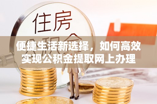 宕昌便捷生活新选择，如何高效实现公积金提取网上办理