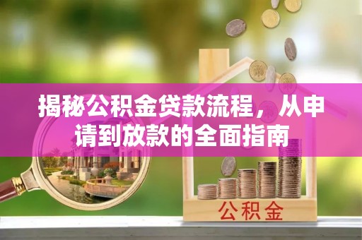宕昌揭秘公积金贷款流程，从申请到放款的全面指南