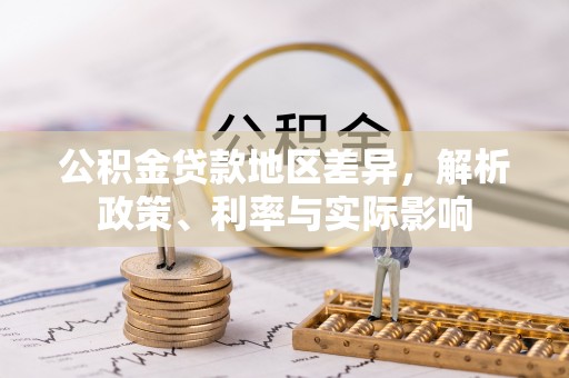宕昌公积金贷款地区差异，解析政策、利率与实际影响