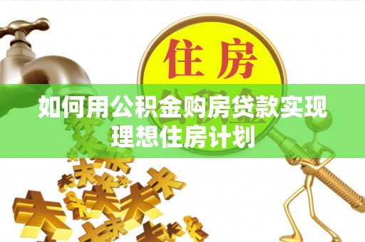 宕昌如何用公积金购房贷款实现理想住房计划