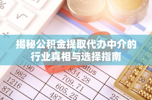 宕昌揭秘公积金提取代办中介的行业真相与选择指南