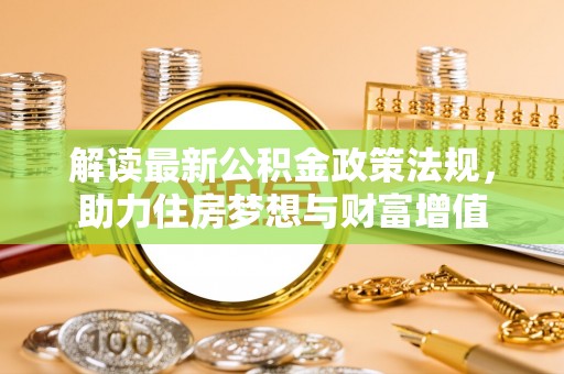宕昌解读最新公积金政策法规，助力住房梦想与财富增值