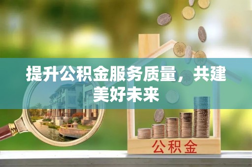 宕昌提升公积金服务质量，共建美好未来