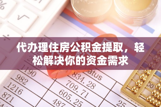 宕昌代办理住房公积金提取，轻松解决你的资金需求