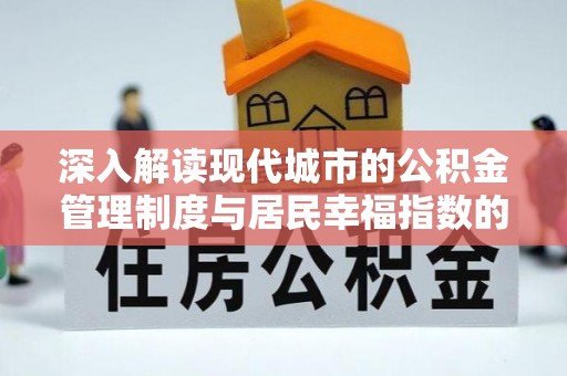 宕昌深入解读现代城市的公积金管理制度与居民幸福指数的关联