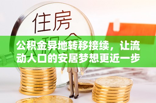 宕昌公积金异地转移接续，让流动人口的安居梦想更近一步