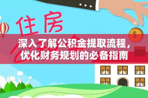 宕昌深入了解公积金提取流程，优化财务规划的必备指南
