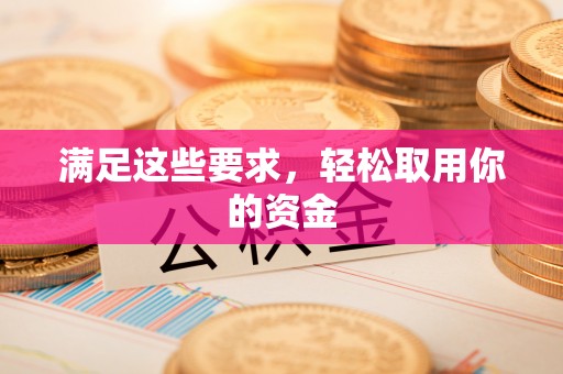 宕昌满足这些要求，轻松取用你的资金