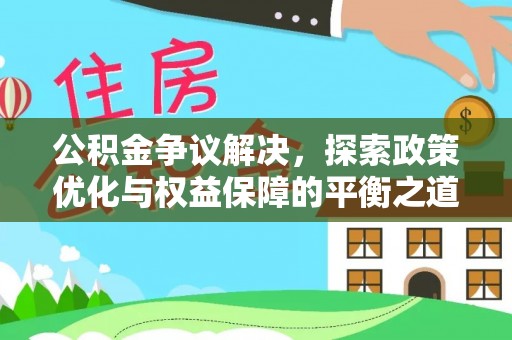 宕昌公积金争议解决，探索政策优化与权益保障的平衡之道