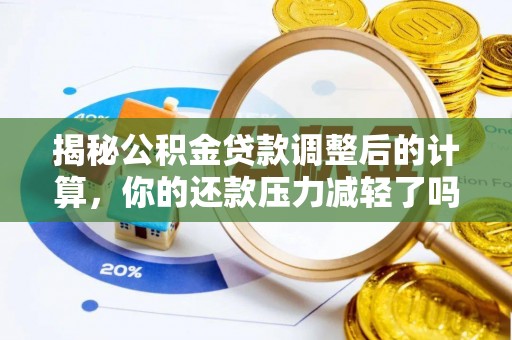 宕昌揭秘公积金贷款调整后的计算，你的还款压力减轻了吗？