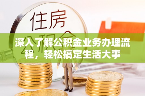 宕昌深入了解公积金业务办理流程，轻松搞定生活大事