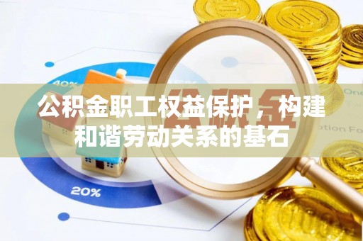 宕昌公积金职工权益保护，构建和谐劳动关系的基石
