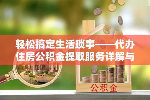 宕昌轻松搞定生活琐事——代办住房公积金提取服务详解与实用指南