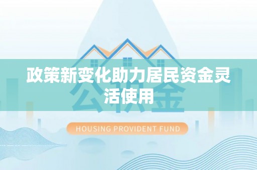 宕昌政策新变化助力居民资金灵活使用