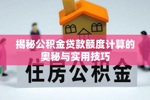 宕昌揭秘公积金贷款额度计算的奥秘与实用技巧