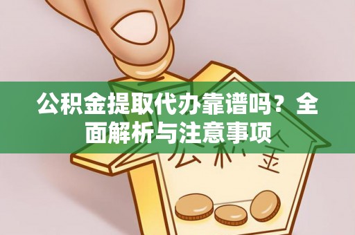 宕昌公积金提取代办靠谱吗？全面解析与注意事项