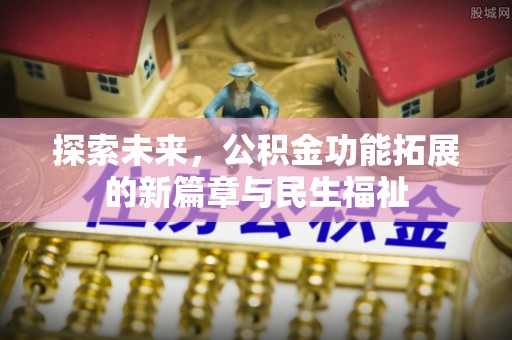 宕昌探索未来，公积金功能拓展的新篇章与民生福祉
