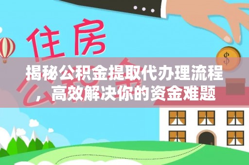 宕昌揭秘公积金提取代办理流程，高效解决你的资金难题