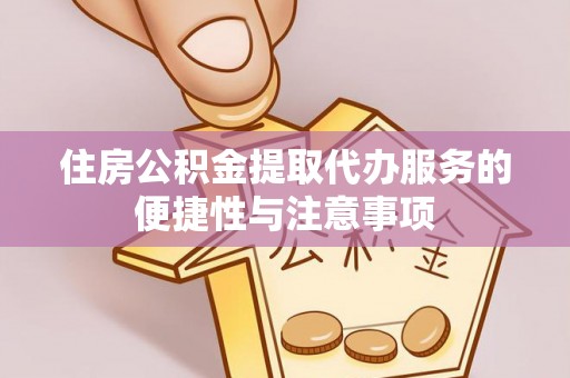 宕昌住房公积金提取代办服务的便捷性与注意事项