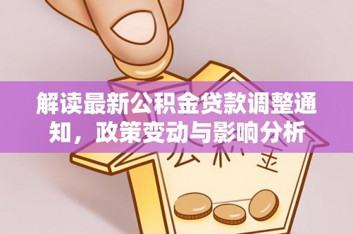 宕昌解读最新公积金贷款调整通知，政策变动与影响分析