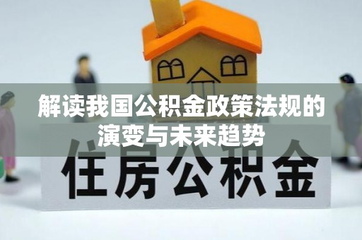 宕昌解读我国公积金政策法规的演变与未来趋势