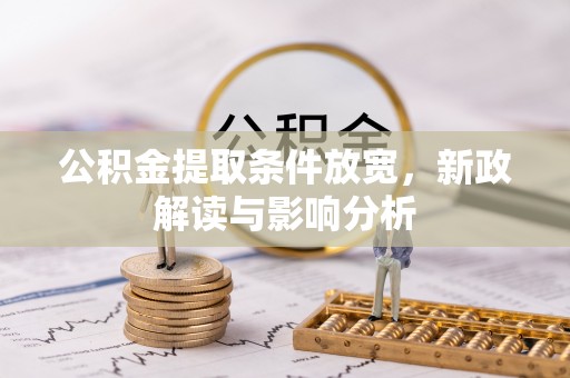 宕昌公积金提取条件放宽，新政解读与影响分析
