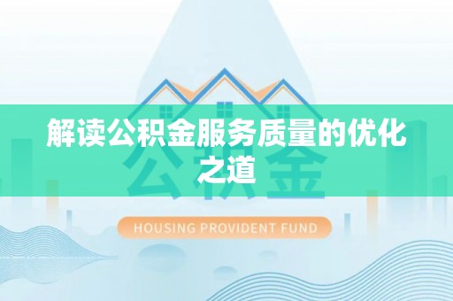 宕昌解读公积金服务质量的优化之道