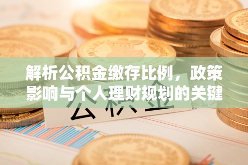 宕昌解析公积金缴存比例，政策影响与个人理财规划的关键
