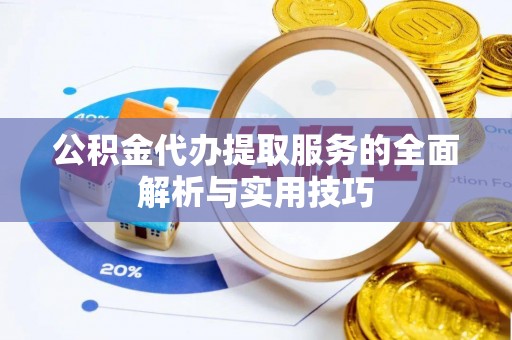 宕昌公积金代办提取服务的全面解析与实用技巧