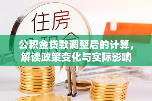 宕昌公积金贷款调整后的计算，解读政策变化与实际影响