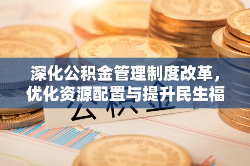 宕昌深化公积金管理制度改革，优化资源配置与提升民生福祉