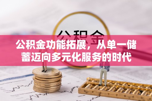 宕昌公积金功能拓展，从单一储蓄迈向多元化服务的时代
