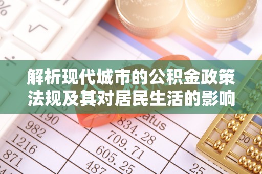 宕昌解析现代城市的公积金政策法规及其对居民生活的影响