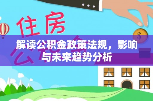 宕昌解读公积金政策法规，影响与未来趋势分析