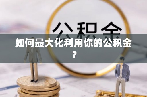 宕昌如何最大化利用你的公积金？
