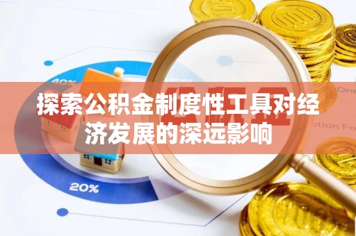 宕昌探索公积金制度性工具对经济发展的深远影响