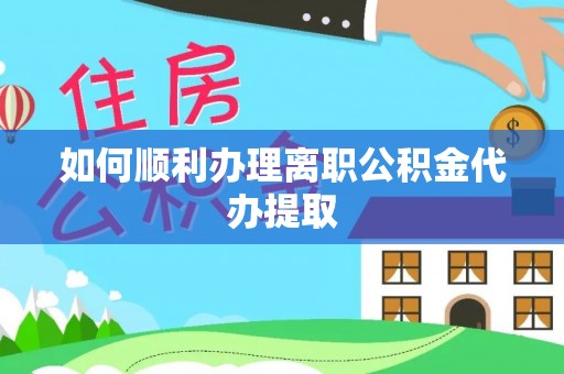 宕昌如何顺利办理离职公积金代办提取
