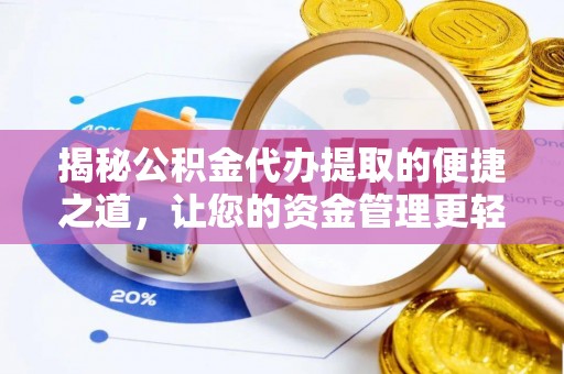 宕昌揭秘公积金代办提取的便捷之道，让您的资金管理更轻松