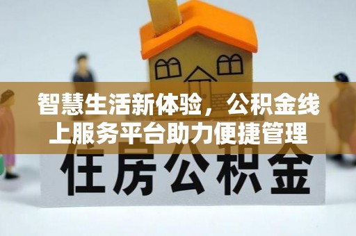 宕昌智慧生活新体验，公积金线上服务平台助力便捷管理