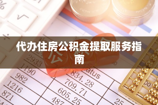 宕昌代办住房公积金提取服务指南