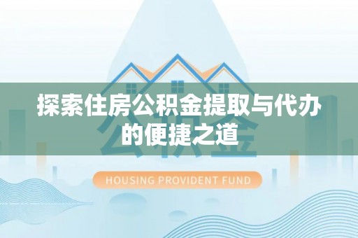 宕昌探索住房公积金提取与代办的便捷之道