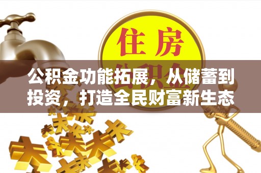 宕昌公积金功能拓展，从储蓄到投资，打造全民财富新生态