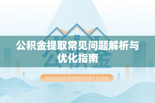 宕昌公积金提取常见问题解析与优化指南