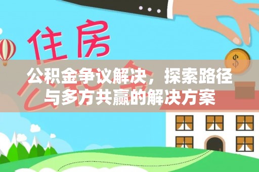 宕昌公积金争议解决，探索路径与多方共赢的解决方案