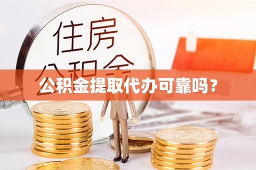 宕昌公积金提取代办可靠吗？