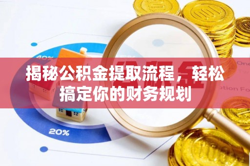 宕昌揭秘公积金提取流程，轻松搞定你的财务规划
