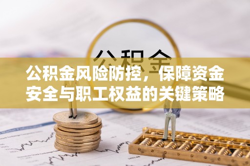 宕昌公积金风险防控，保障资金安全与职工权益的关键策略